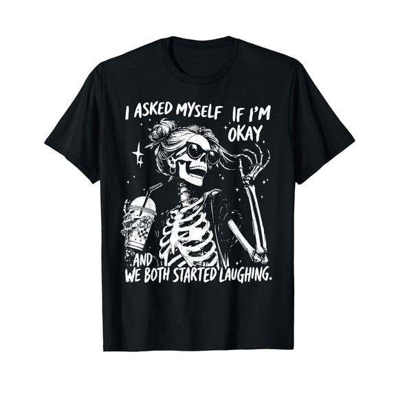 I Asked Myself If I'm Ok and We Both Started Laughing Funny T-Shirt