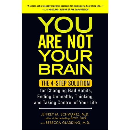 You Are Not Your Brain : The 4-Step Solution for Changing Bad Habits, Ending Unhealthy Thinking, and Taki ng Control of Your (Best Way To End Your Life)