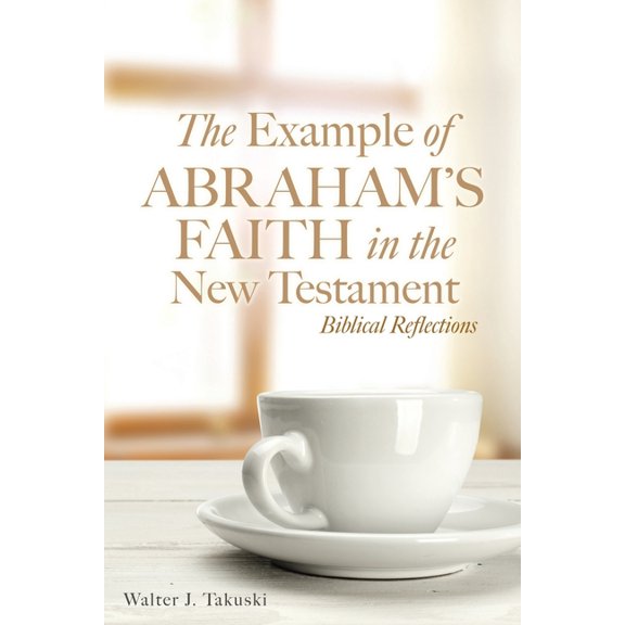 The Example of Abraham's Faith in the New Testament: Biblical Reflections, (Paperback)