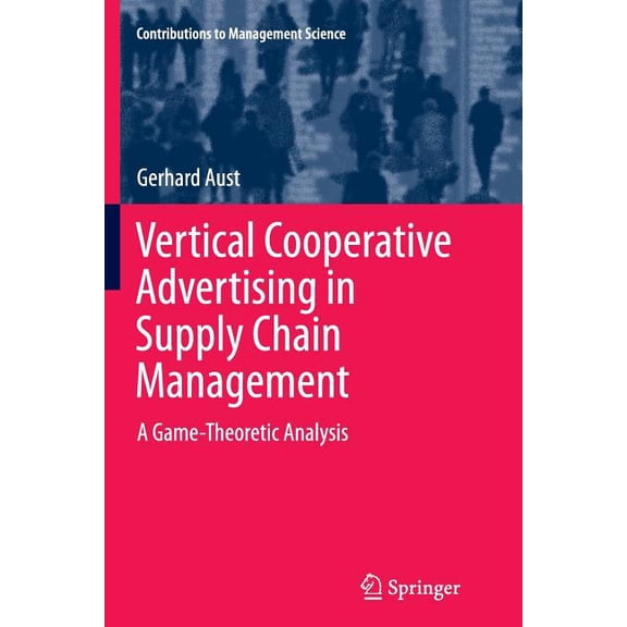 Contributions to Management Science Vertical Cooperative Advertising in Supply Chain Management: A Game-Theoretic Analysis, (Paperback)