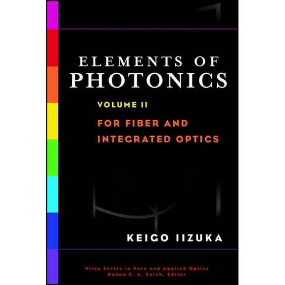 Wiley Pure and Applied Optics Elements of Photonics, Volume II: For Fiber and Integrated Optics, Book 42, (Hardcover)