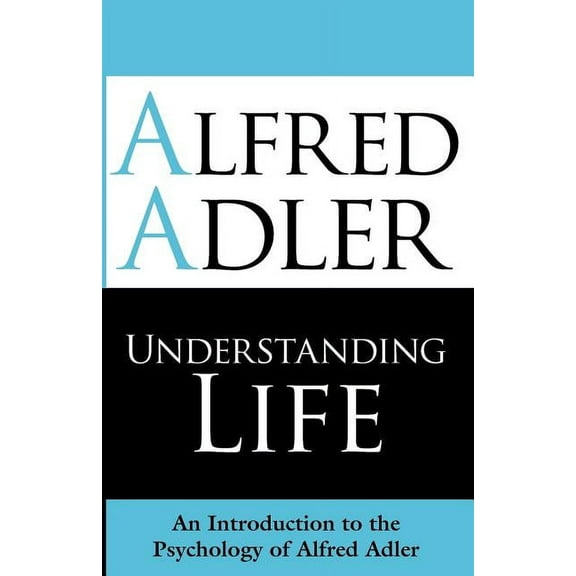 Understanding Life: An Introduction to the Psychology of Alfred Adler, (Paperback)