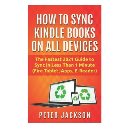 How to Sync Kindle Books on Devices : The Fastest Guide You Can Have To Sync In Less Than 1 Minute (Fire Tablet, Kindle App, E-Reader) (Paperback)