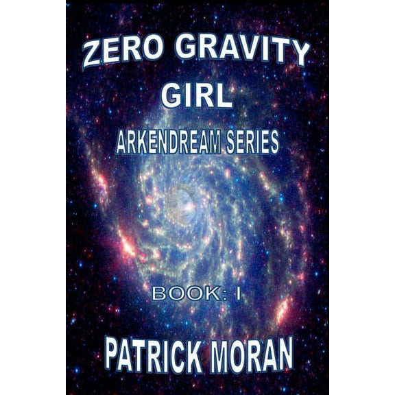 Zero Gravity Girl: Arkendream Series: Book I, (Paperback)