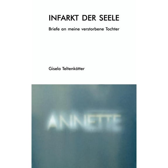 Infarkt der Seele: Briefe an meine verstorbene Tochter, (Paperback)