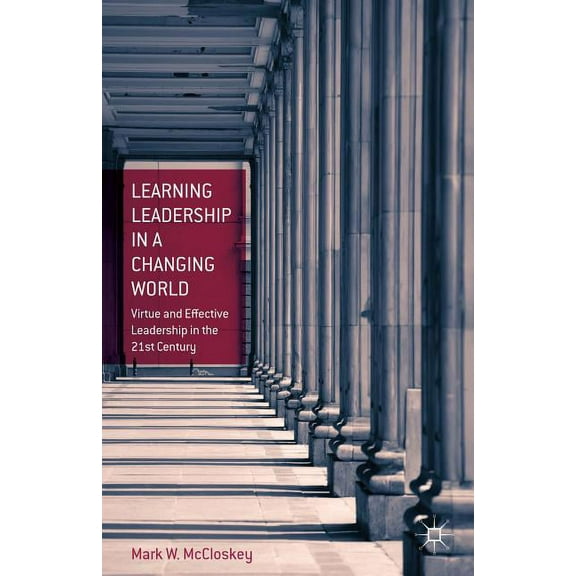 Learning Leadership in a Changing World: Virtue and Effective Leadership in the 21st Century, (Hardcover)