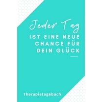Jeder Tag Ist Eine Neue Chance Für Dein Glück Therapietagebuch: A4 Therapietagebuch für Patienten zum Ausfüllen - Selbst, (Paperback)