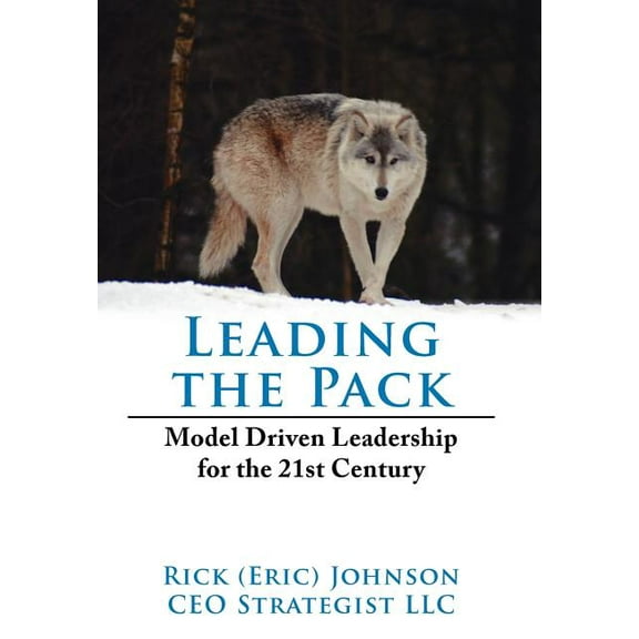 Leading the Pack: Model Driven Leadership for the 21st Century (Hardcover)