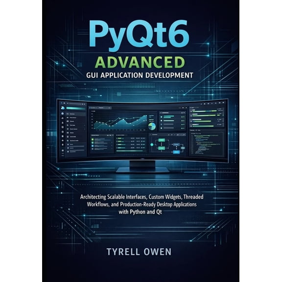 Designing, Building, and Scaling Profess PyQt6 Advanced GUI Application Development: Architecting Scalable Interfaces, Custom Widgets, Threaded Workflows, and Pr, Book 2, (Paperback)