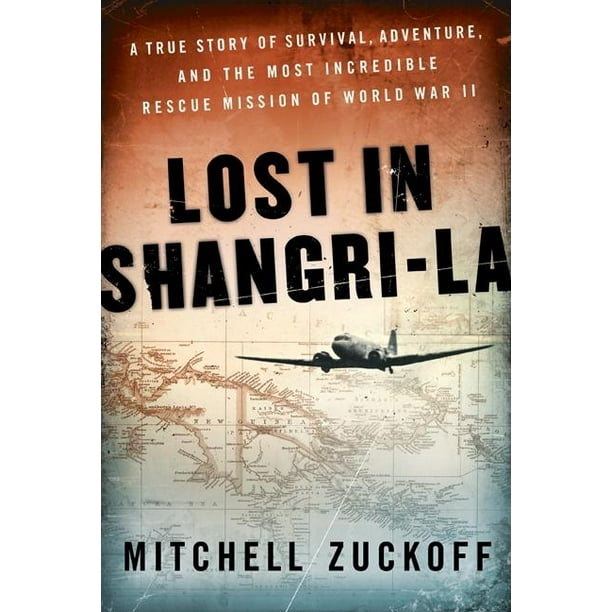 Lost In Shangri La A True Story Of Survival Adventure And The Most Incredible Rescue Mission Of World War Ii Hardcover Walmart Com Walmart Com