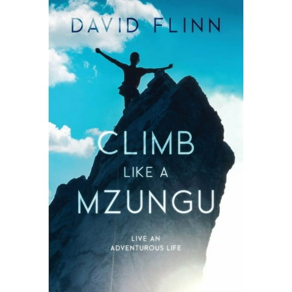 Climb Like a Mzungu: Live An Adventurous Life, (Paperback)