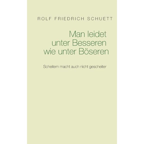 Man leidet unter Besseren wie unter BÃ¶seren: Scheitern macht auch nicht gescheiter, (Paperback)