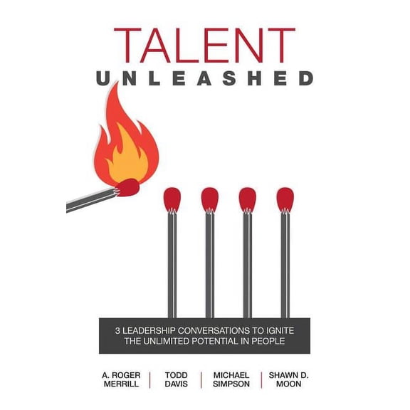 Talent Unleashed : 3 Leadership Conversations to Ignite the Unlimited Potential in People (Hardcover)