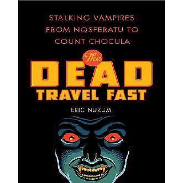 The Dead Travel Fast: Stalking Vampires from Nosferatu to Count Chocula
