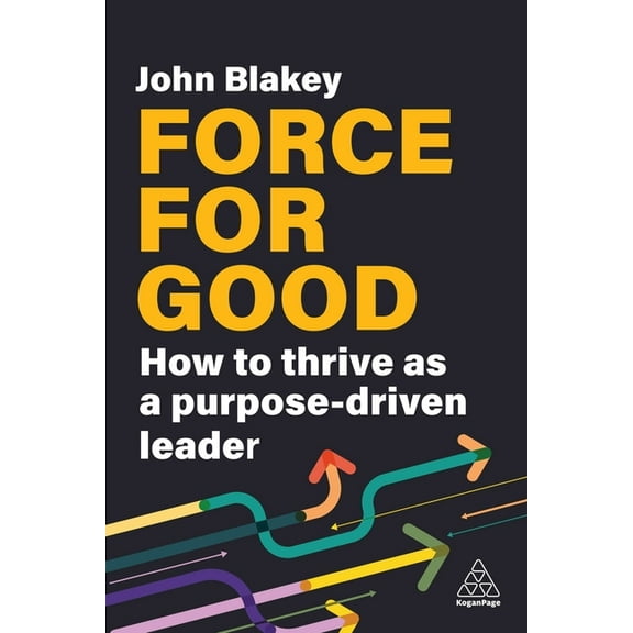 Force for Good: How to Thrive as a Purpose-Driven Leader, (Hardcover)