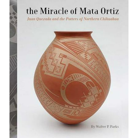 The Miracle of Mata Ortiz : Juan Quezada and the Potters of Northern