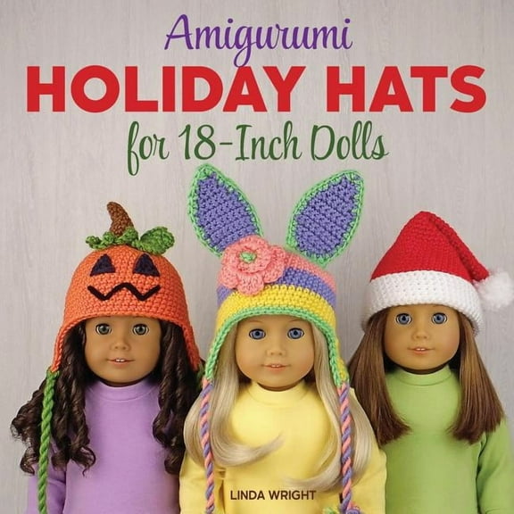 Amigurumi Holiday Hats for 18-Inch Dolls: 20 Easy Crochet Patterns for Christmas, Halloween, Easter, Valentine's Day, St, (Paperback)