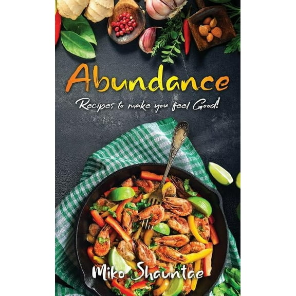 Abundance: Recipes to Make You Feel Good!, (Hardcover)