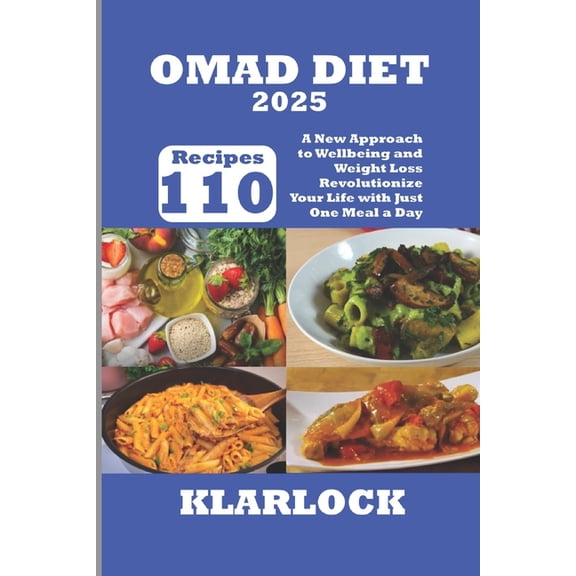 Omad Diet 2025: 110 Recipes A New Approach to Wellbeing and Weight Loss Revolutionize Your Life with Just One Meal a Day, (Paperback)
