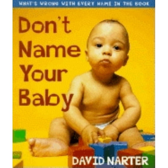Don't Name Your Baby: What's Wrong with Every Name in the Book, (Paperback)