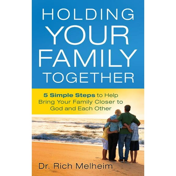 Holding Your Family Together: 5 Simple Steps to Help Bring Your Family Closer to God and Each Other (Paperback)