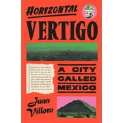 Horizontal Vertigo: A City Called Mexico -- Juan Villoro