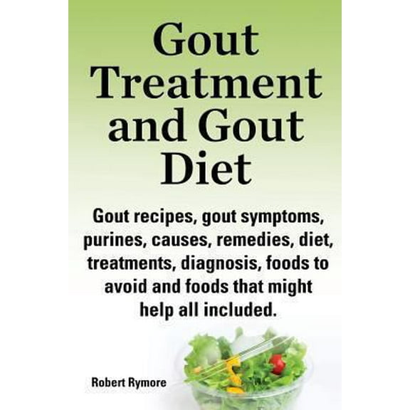 Pre-Owned Gout Treatment and Gout Diet. Gout Recipes, Gout Symptoms, Purines, Causes, Remedies, Diet, Treatments, Diagnosis, Foods to Avoid and Foods That Might (Paperback) 1909151793 9781909151796