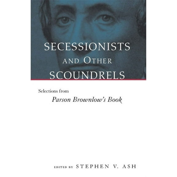Eisenhower Center Studies on War and Pea Secessionists & Other Scoundrels: Selections from Parson Brownlow's Book, (Paperback)