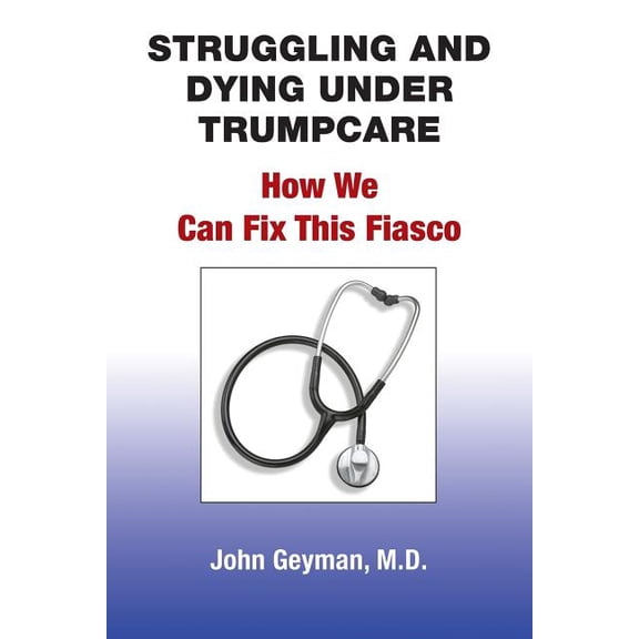 Struggling and Dying Under Trumpcare: How We can Fix This Fiasco, (Paperback)
