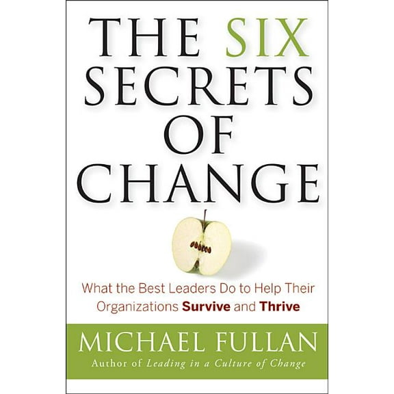 The Six Secrets of Change: What the Best Leaders Do to Help Their Organizations Survive and Thrive, (Paperback)