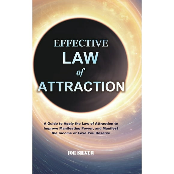 Effective Law of Attraction: A Guide to Apply the Law of Attraction to Improve Manifesting Power, and Manifest the Income or Love You Deserve (Hardcover)