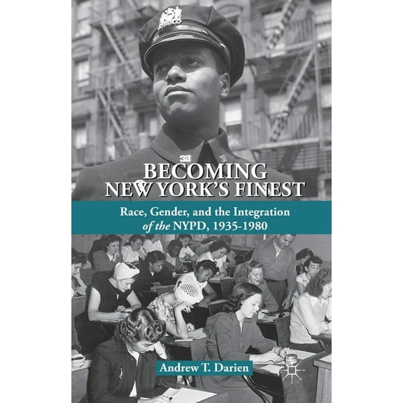 Becoming New York's Finest: Race, Gender, and the Integration of the Nypd, 1935-1980, (Paperback)