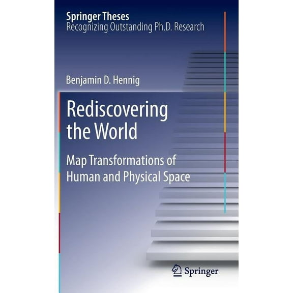 Springer Theses Rediscovering the World: Map Transformations of Human and Physical Space, (Hardcover)