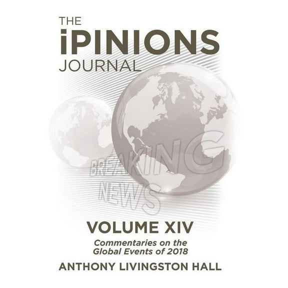 The iPINIONS Journal : Commentaries on the Global Events of 2018-Volume XIV (Hardcover)