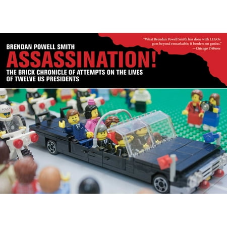 Assassination! : The Brick Chronicle of Attempts on the Lives of Twelve US