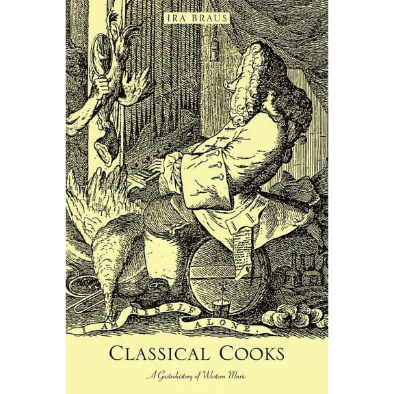 Classical Cooks: A Gastrohistory of Western Music (Paperback)