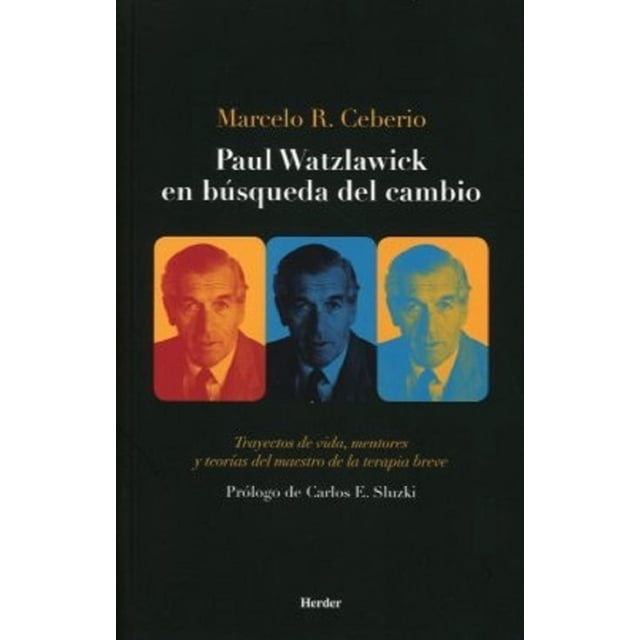 Paul Watzlawick en la búsqueda del cambio Marcelo R. Ceberio