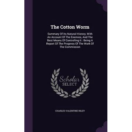 The Cotton Worm : Summary of Its Natural History, with an Account of the Enemies, and the Best Means of Controlling It: Being a Report of the Progress of the Work of the