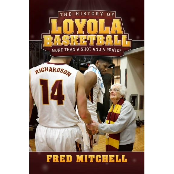 The History of Loyola Basketball : More Than a Shot and a Prayer (Hardcover)