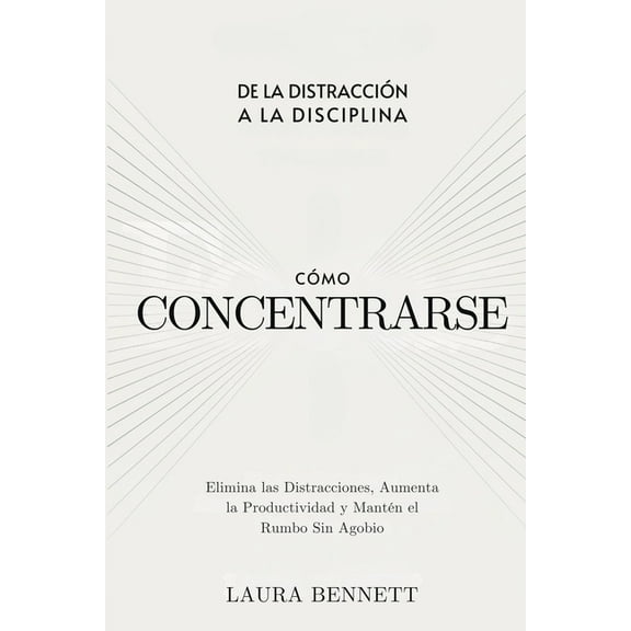 Cómo Concentrarse: De la Distracción a la Disciplina: Elimina las Distracciones, Aumenta la Productividad y Mantén el Ru, (Paperback)