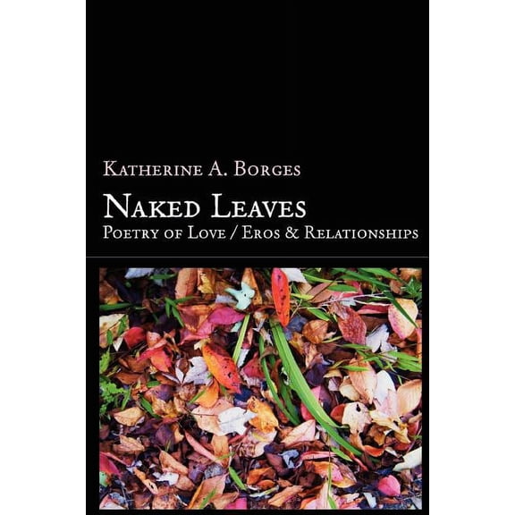 Naked Leaves: Poetry of Love / Eros & Relationships, (Paperback)