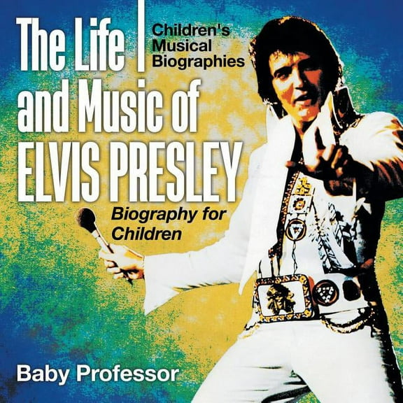 The Life and Music of Elvis Presley - Biography for Children Children's Musical Biographies, (Paperback)