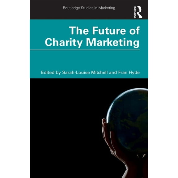 Routledge Studies in Marketing The Future of Charity Marketing, (Paperback)