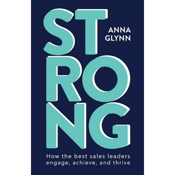 Strong: How the best sales leaders engage, achieve, and thrive, (Paperback)