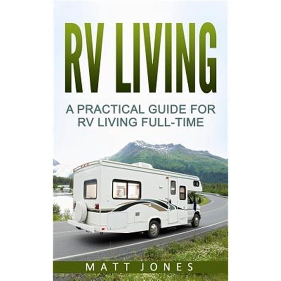 Pre-Owned RV Living: A Practical Guide for RV Living Full-Time (RV Boondocking, Motorhome Living)