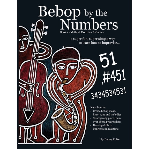 Bebop by the Numbers: A Super Fun, Super Simple Way to Learn How to Improvise, (Paperback)