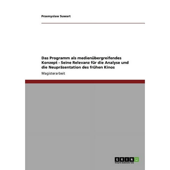 Das Programm als medienübergreifendes Konzept - Seine Relevanz für die Analyse und die Neupräsentation des frühen Kinos (Paperback)