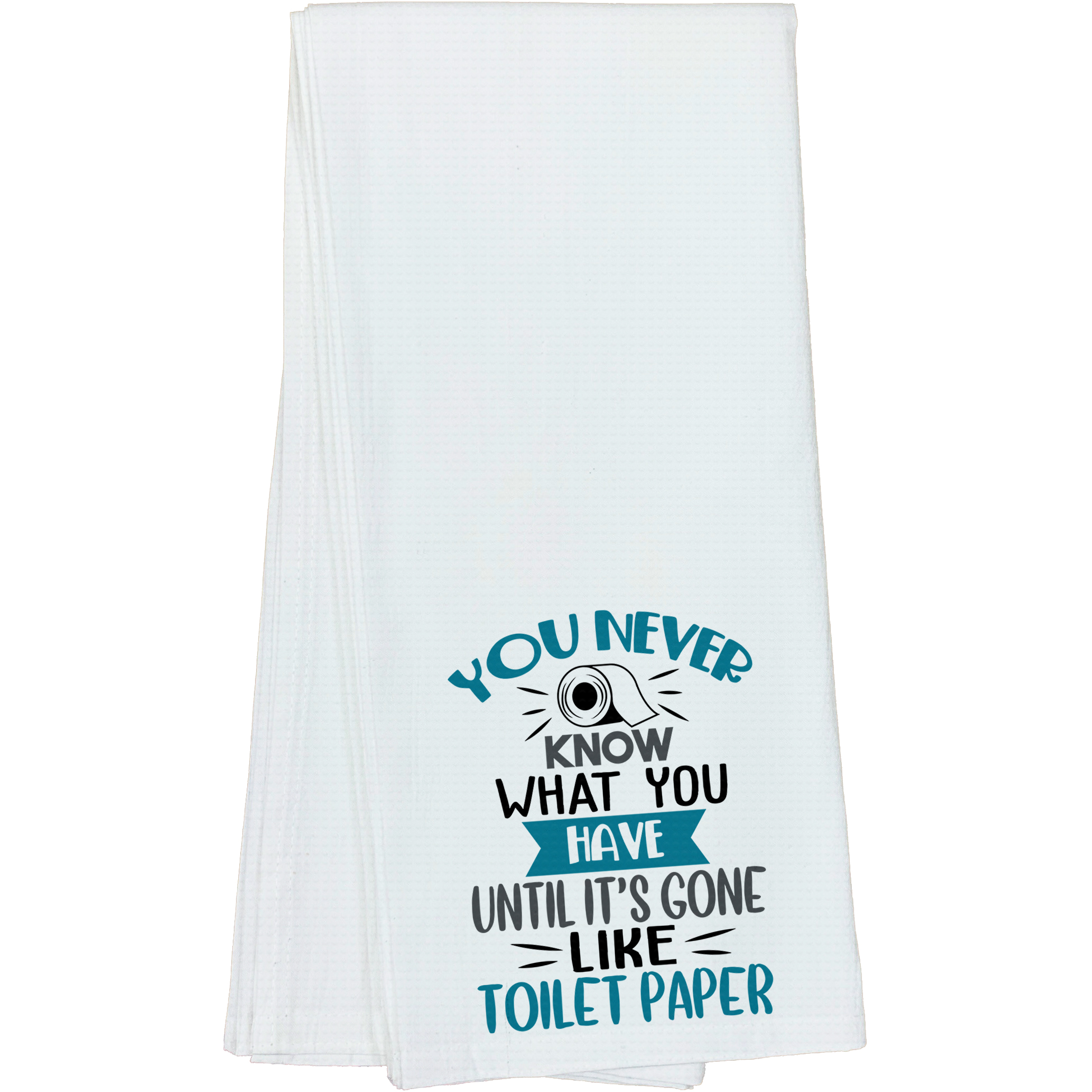 Hilarious You Never Know What You Have Until It's Gone Like Toilet Paper Gift Idea For Friends, Family, and Coworkers - DishTowel, 16x25