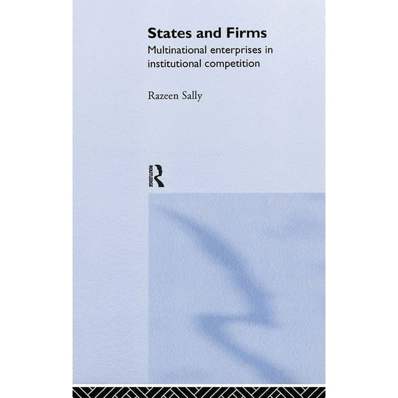 Routledge Studies in International Busin States and Firms: Multinational Enterprises in Institutional Competition, Book 1, (Hardcover)