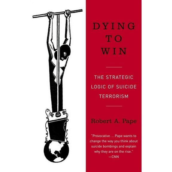 Dying to Win: The Strategic Logic of Suicide Terrorism, (Paperback)